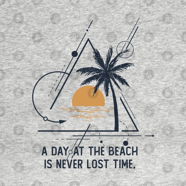 A Day At The Beach Is Never Lost Time by RKP'sTees